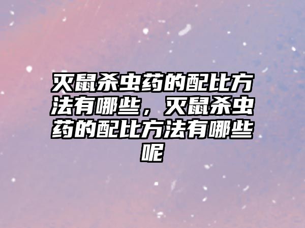 滅鼠殺蟲藥的配比方法有哪些，滅鼠殺蟲藥的配比方法有哪些呢