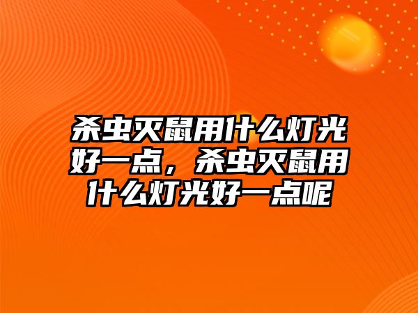 殺蟲滅鼠用什么燈光好一點，殺蟲滅鼠用什么燈光好一點呢