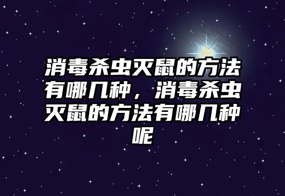 消毒殺蟲滅鼠的方法有哪幾種，消毒殺蟲滅鼠的方法有哪幾種呢