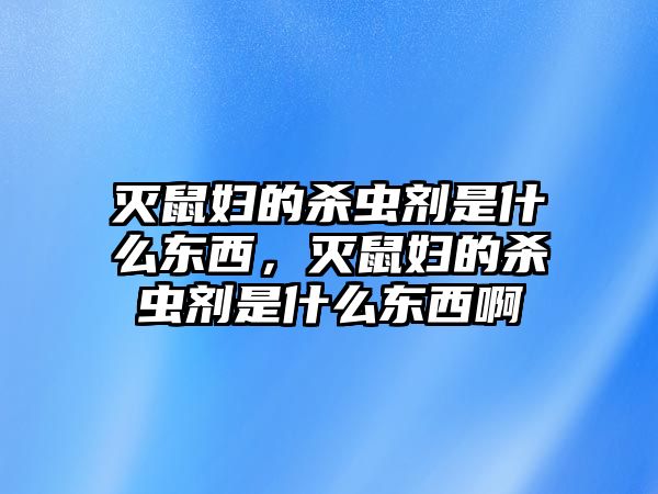 滅鼠婦的殺蟲劑是什么東西，滅鼠婦的殺蟲劑是什么東西啊