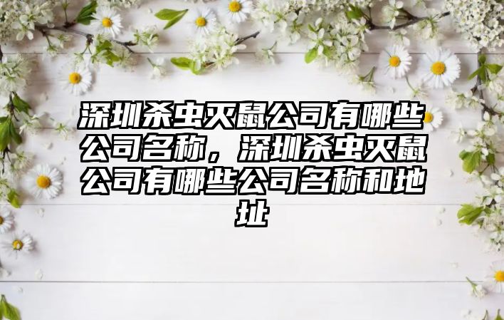 深圳殺蟲滅鼠公司有哪些公司名稱，深圳殺蟲滅鼠公司有哪些公司名稱和地址