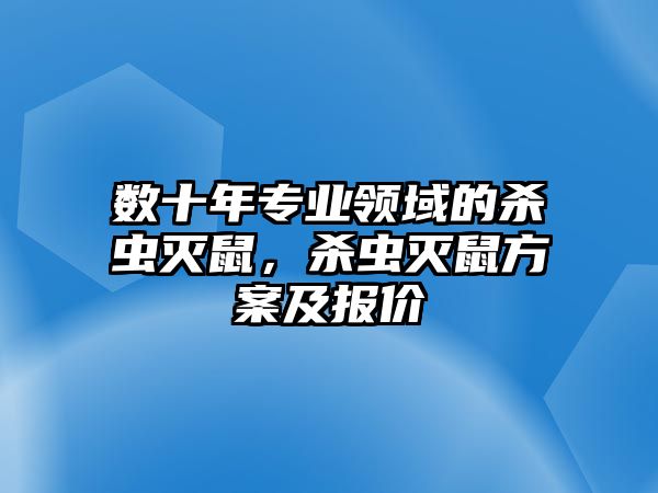 數(shù)十年專業(yè)領(lǐng)域的殺蟲滅鼠，殺蟲滅鼠方案及報價