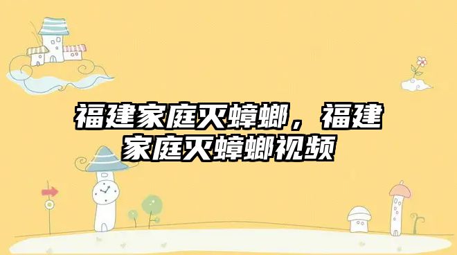 福建家庭滅蟑螂，福建家庭滅蟑螂視頻