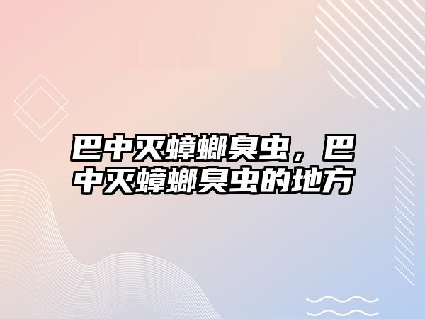 巴中滅蟑螂臭蟲，巴中滅蟑螂臭蟲的地方