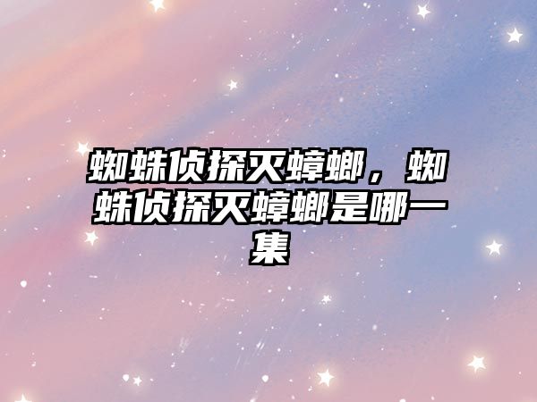 蜘蛛偵探滅蟑螂，蜘蛛偵探滅蟑螂是哪一集